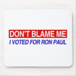 Don't Blame Me I Voted For Ron Paul Mouse Pads
