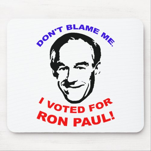 Don't Blame Me. I Voted For Ron Paul! mousepad