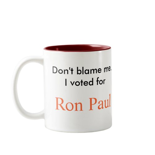 Don't blame me. I voted for, Ron Paul mug