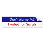 Don't blame ME, I voted for Sarah bumper stickers