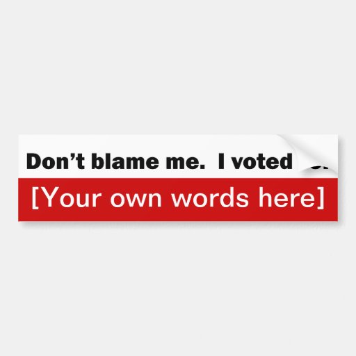 Dont Blame Me I Voted For Template Bumper Sticker Zazzle 