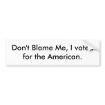 Don't Blame Me, I voted for the American. bumper stickers