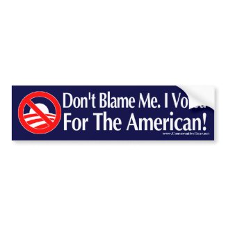 Dont blame me, I voted for the American bumpersticker