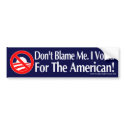Dont blame me, I voted for the American bumper stickers by beaucredo Dont blame me, I voted for the American bumper stickers