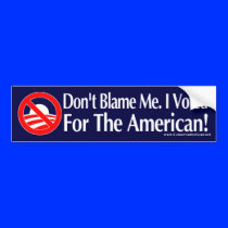 Dont blame me, I voted for the American Bumper Stickers