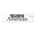 Don't blame me I voted for the American bumper stickers