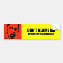 Don't blame me, I voted for the American Bumper Sticker