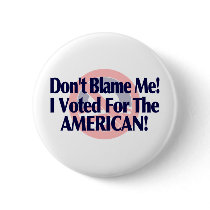 Dont blame me, I voted for the American buttons