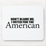 Don't blame me I voted for the American