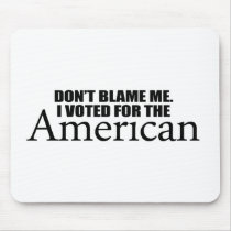 Don't blame me I voted for the American mousepads by obamanation Don't blame me I voted for the American mousepads