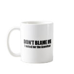 Don't blame me, I voted for the American mugs