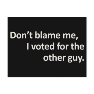 Don't blame me I voted for the other guy Post Card