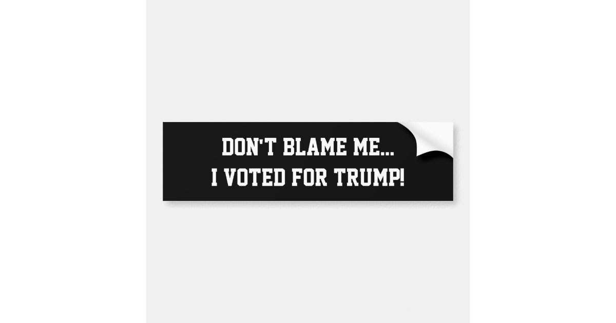 Dont Blame Mei Voted For Trump Bumper Sticker Zazzle 