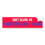 DON'T BLAME ME, I VOTED MCCAIN / PALIN bumper stickers