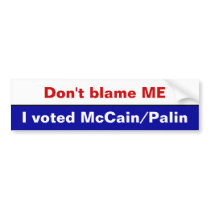 Don't blame ME, I voted McCain/Palin Bumper Stickers