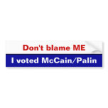 Don't blame ME, I voted McCain/Palin bumper stickers