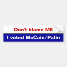 Don't blame ME, I voted McCain/Palin Bumper Stickers