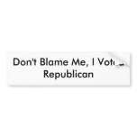 Don't Blame Me, I Voted Republican bumper stickers