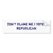 DON'T BLAME ME I VOTED REPUBLICAN bumper stickers