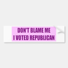 Don't Blame Me I Voted Republican Bumper Stickers