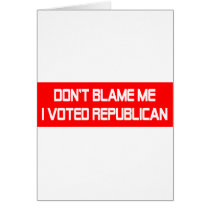 Don't Blame Me I Voted Republican Greeting Card