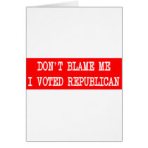 Don't Blame Me I Voted Republican Greeting Cards