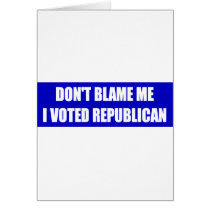 Don't Blame Me I Voted Republican Cards