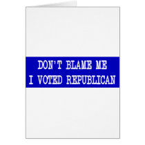 Don't Blame Me I Voted Republican Greeting Cards