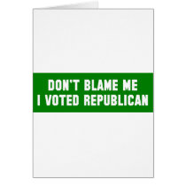 Don't Blame Me I Voted Republican Card