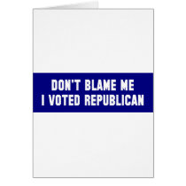 Don't Blame Me I Voted Republican Greeting Card
