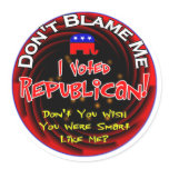 Don't blame me, I voted republican stickers