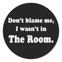 Don't Blame Me I Wasn't In The Room T-shirts stickers