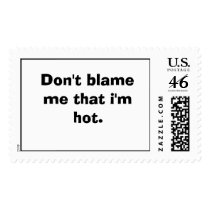 Don't blame me that i'm hot. postage