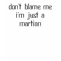 don't blame mei'm just a martian t-shirts
