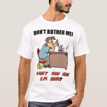 Don't Bother Me I'm Busy t-shirts