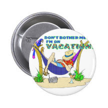 Don't bother me I'm on Vacation Buttons