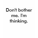 Don't bother me. I'm thinking. t-shirts by fluterbrd1 Don't bother me. I'm thinking. t-shirts