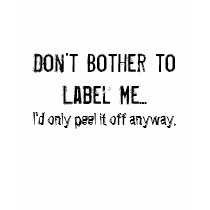 Don't Bother to Label Me... t-shirts