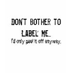 Don't Bother to Label Me... t-shirts