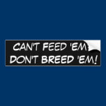 Don't breed if you can't feed. bumper stickers