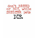 Don't Breed or Buy While Shelter Pets Die t-shirts by pawliepaws Don't Breed or Buy While Shelter Pets Die t-shirts