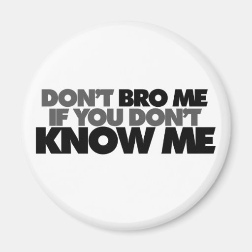 Dont Bro me if you Dont Know me Magnet