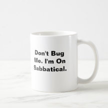 Don't Bug Me. I'm On Sabbatical. Mug
