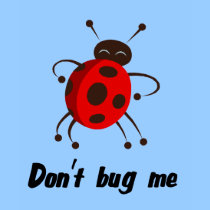 dont bug me t-shirts