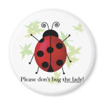 Don't bug the Lady Refrigerator Magnet