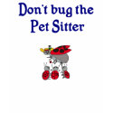 Don't Bug the Pet Sitter T-Shirt