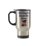 Don't Bug the School Bus Driver Travel Mug