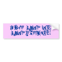 Don't  bump  me! Bump a sticker! bumper stickers