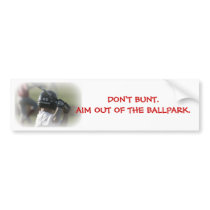 DON'T BUNT. AIM OUT OF THE BALLPARK. bumper stickers by supeemommy DON'T BUNT. AIM OUT OF THE BALLPARK. bumper stickers
