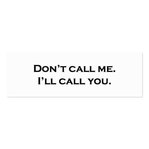 Don't call me. I'll call you. Business Cards (front side)